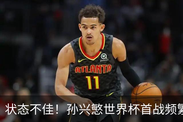 状态不佳！孙兴慜世界杯首战频繁失良机 韩媒：令人失望！