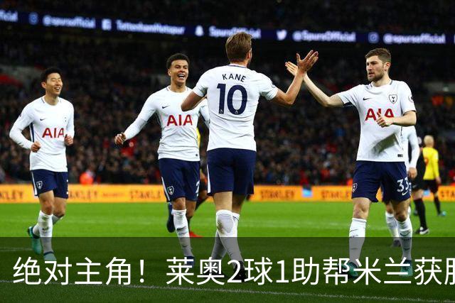 绝对主角！莱奥2球1助帮米兰获胜 还填补葡球员空白
